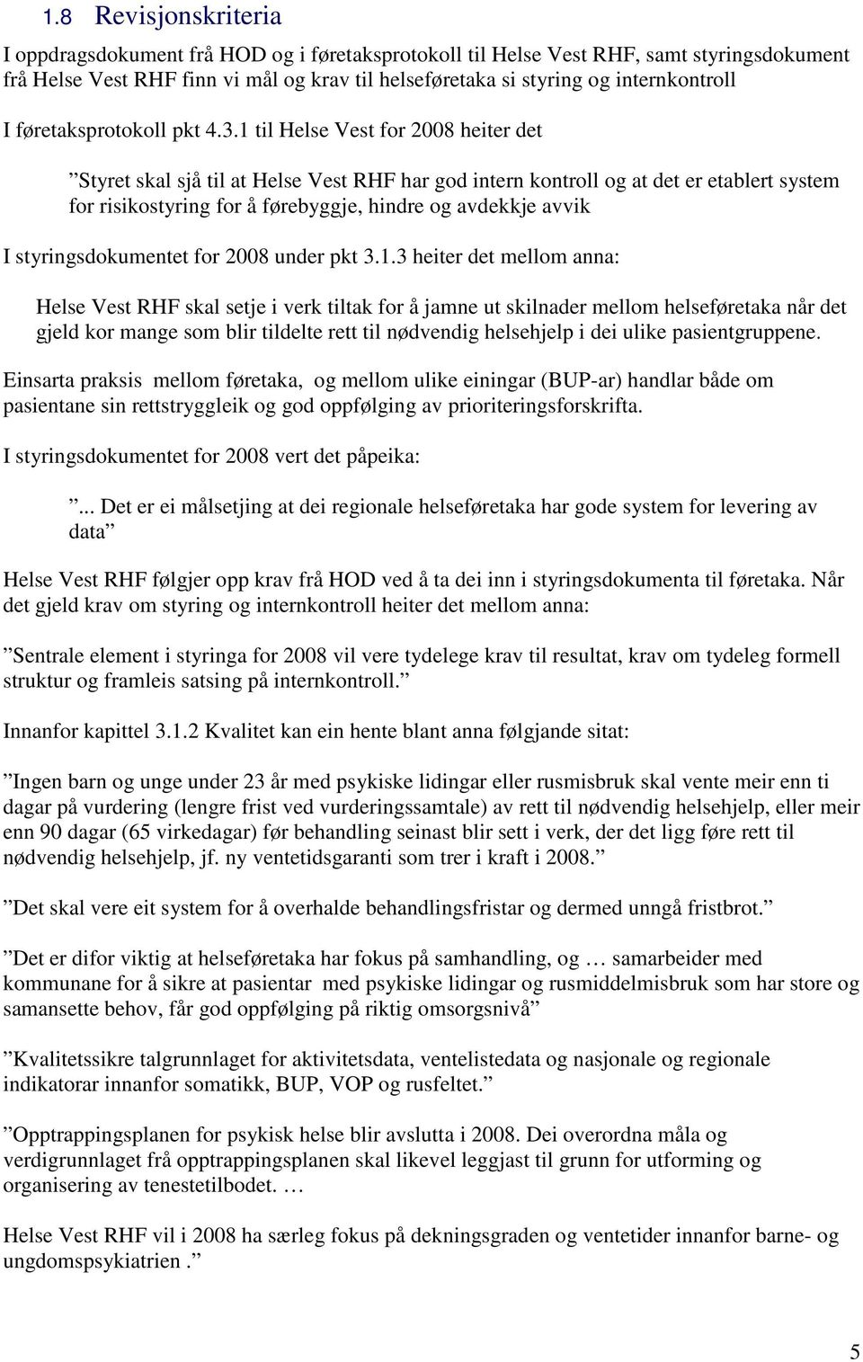 1 til Helse Vest for 2008 heiter det Styret skal sjå til at Helse Vest RHF har god intern kontroll og at det er etablert system for risikostyring for å førebyggje, hindre og avdekkje avvik I