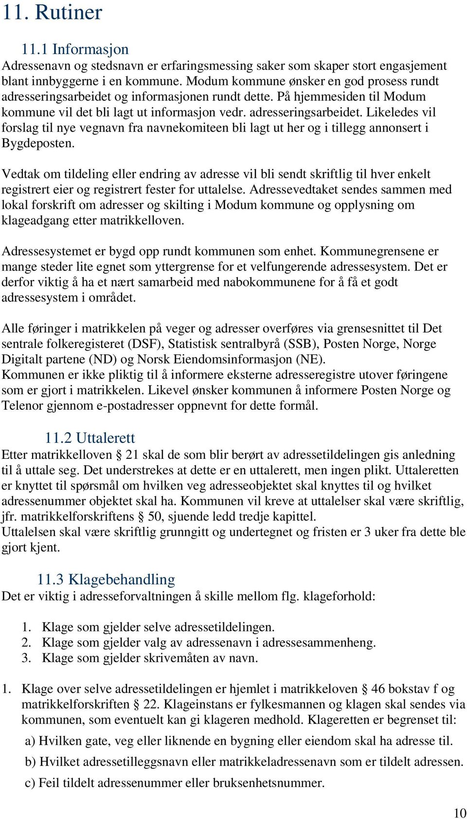 Vedtak om tildeling eller endring av adresse vil bli sendt skriftlig til hver enkelt registrert eier og registrert fester for uttalelse.