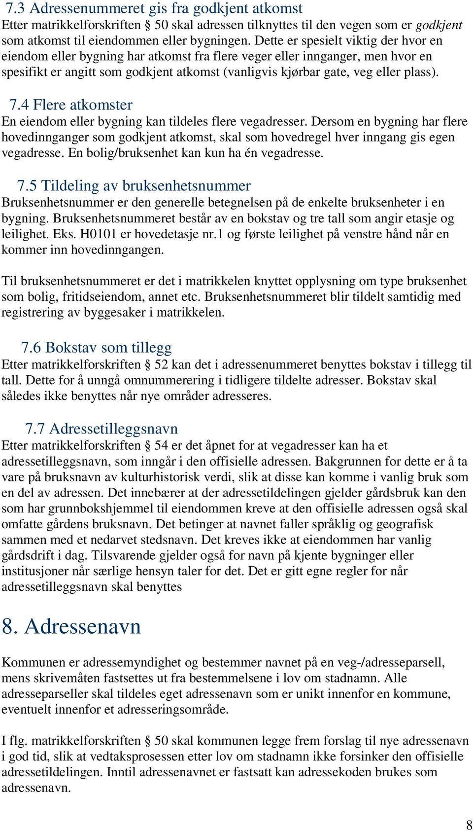 7.4 Flere atkomster En eiendom eller bygning kan tildeles flere vegadresser. Dersom en bygning har flere hovedinnganger som godkjent atkomst, skal som hovedregel hver inngang gis egen vegadresse.