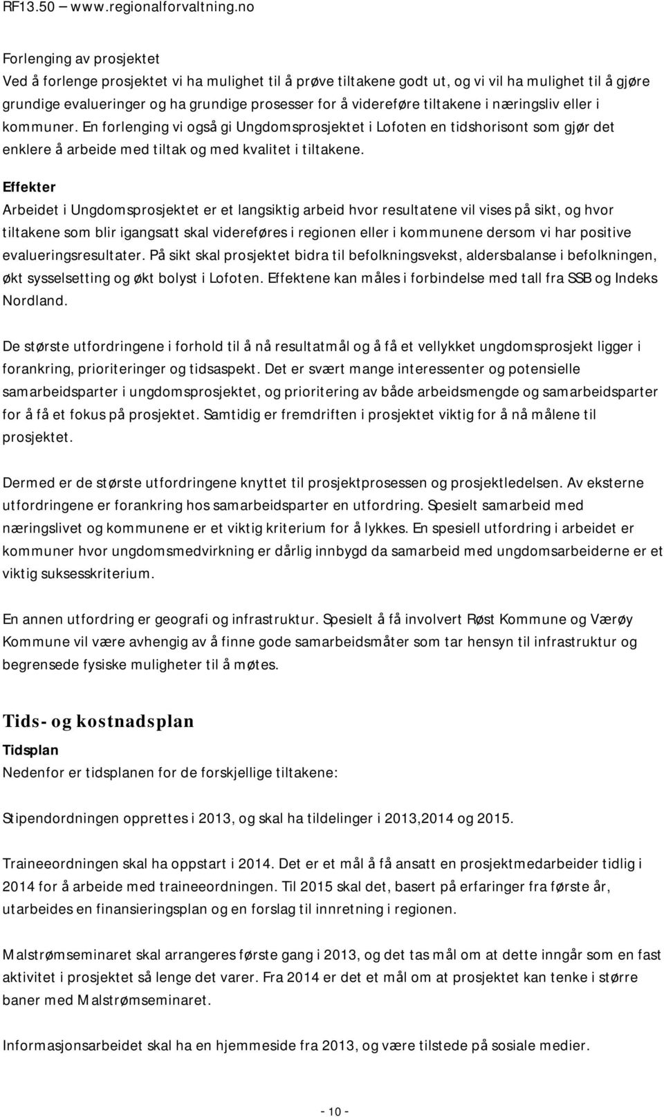 Effekter Arbeidet i Ungdomsprosjektet er et langsiktig arbeid hvor resultatene vil vises på sikt, og hvor tiltakene som blir igangsatt skal videreføres i regionen eller i kommunene dersom vi har