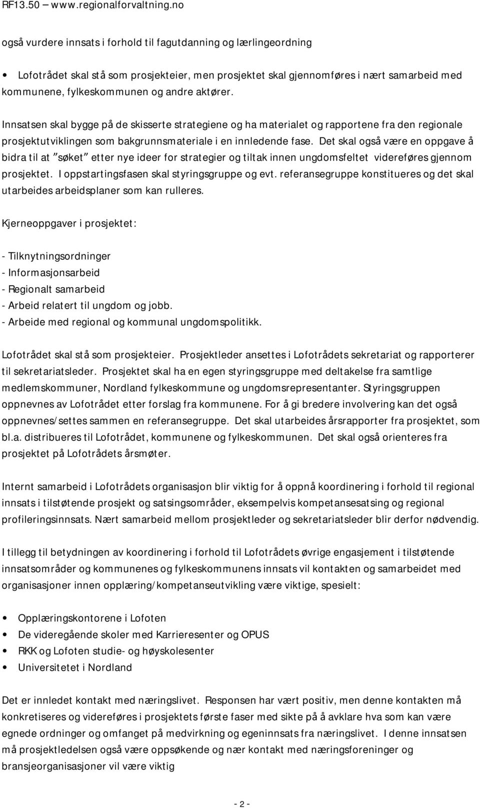 Det skal også være en oppgave å bidra til at søket etter nye ideer for strategier og tiltak innen ungdomsfeltet videreføres gjennom prosjektet. I oppstartingsfasen skal styringsgruppe og evt.