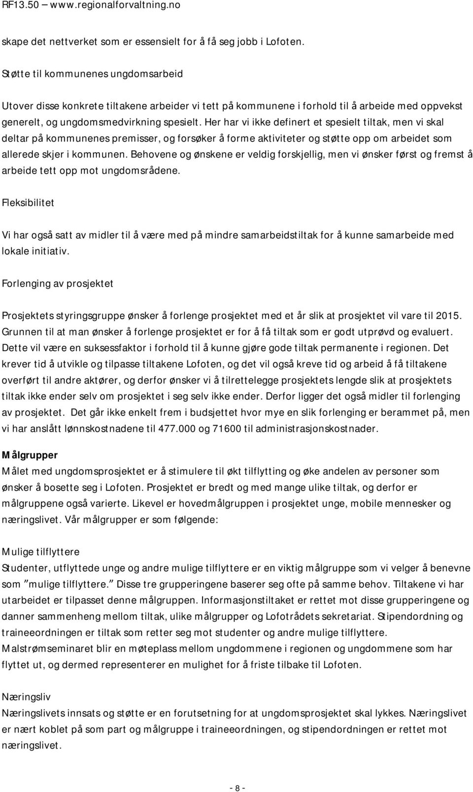 Her har vi ikke definert et spesielt tiltak, men vi skal deltar på kommunenes premisser, og forsøker å forme aktiviteter og støtte opp om arbeidet som allerede skjer i kommunen.