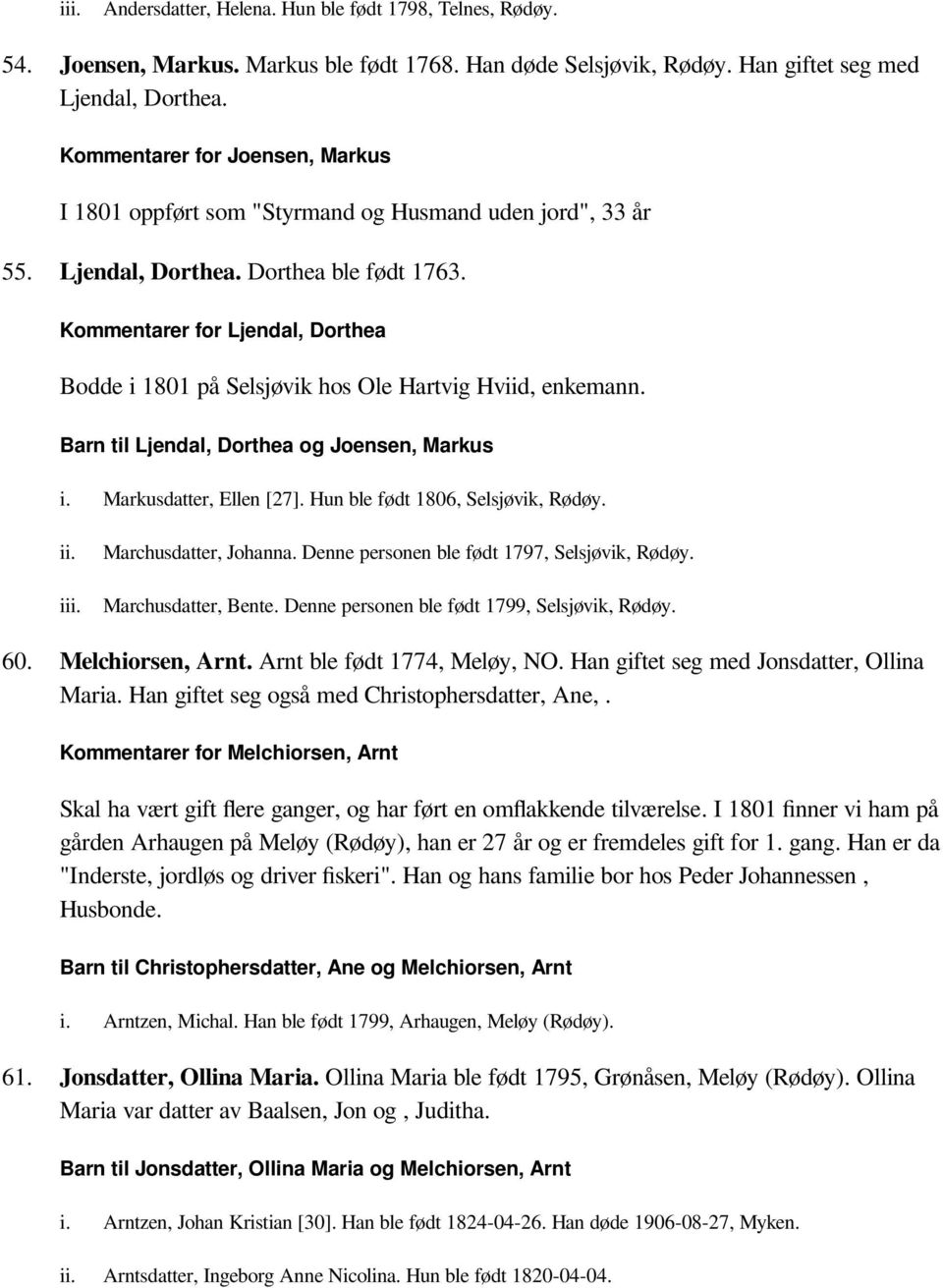 Kommentarer for Ljendal, Dorthea Bodde i 1801 på Selsjøvik hos Ole Hartvig Hviid, enkemann. Barn til Ljendal, Dorthea og Joensen, Markus i. Markusdatter, Ellen [27].