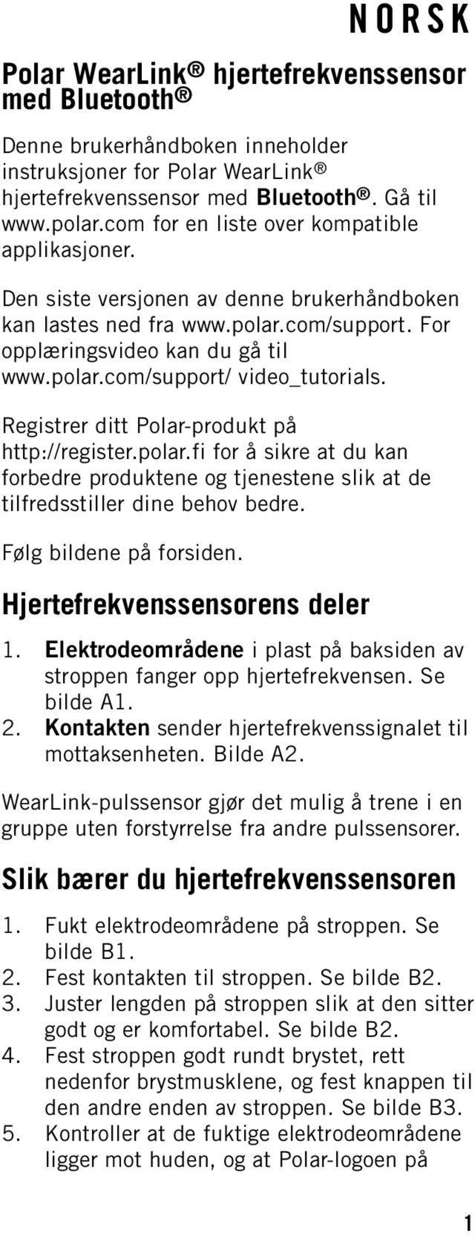 Registrer ditt Polar-produkt på http://register.polar.fi for å sikre at du kan forbedre produktene og tjenestene slik at de tilfredsstiller dine behov bedre. Følg bildene på forsiden.