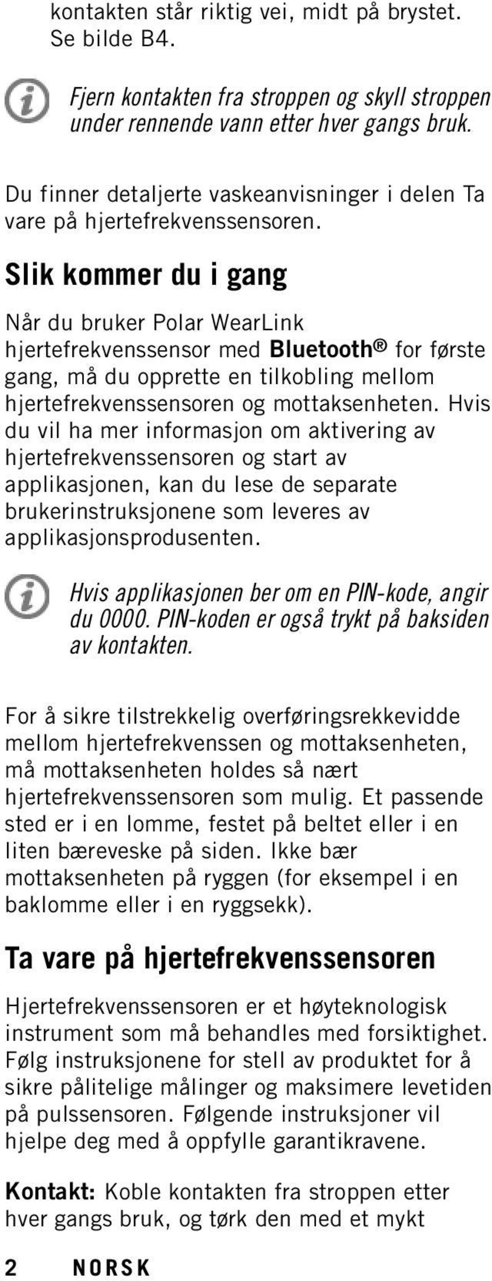 Slik kommer du i gang Når du bruker Polar WearLink hjertefrekvenssensor med Bluetooth for første gang, må du opprette en tilkobling mellom hjertefrekvenssensoren og mottaksenheten.