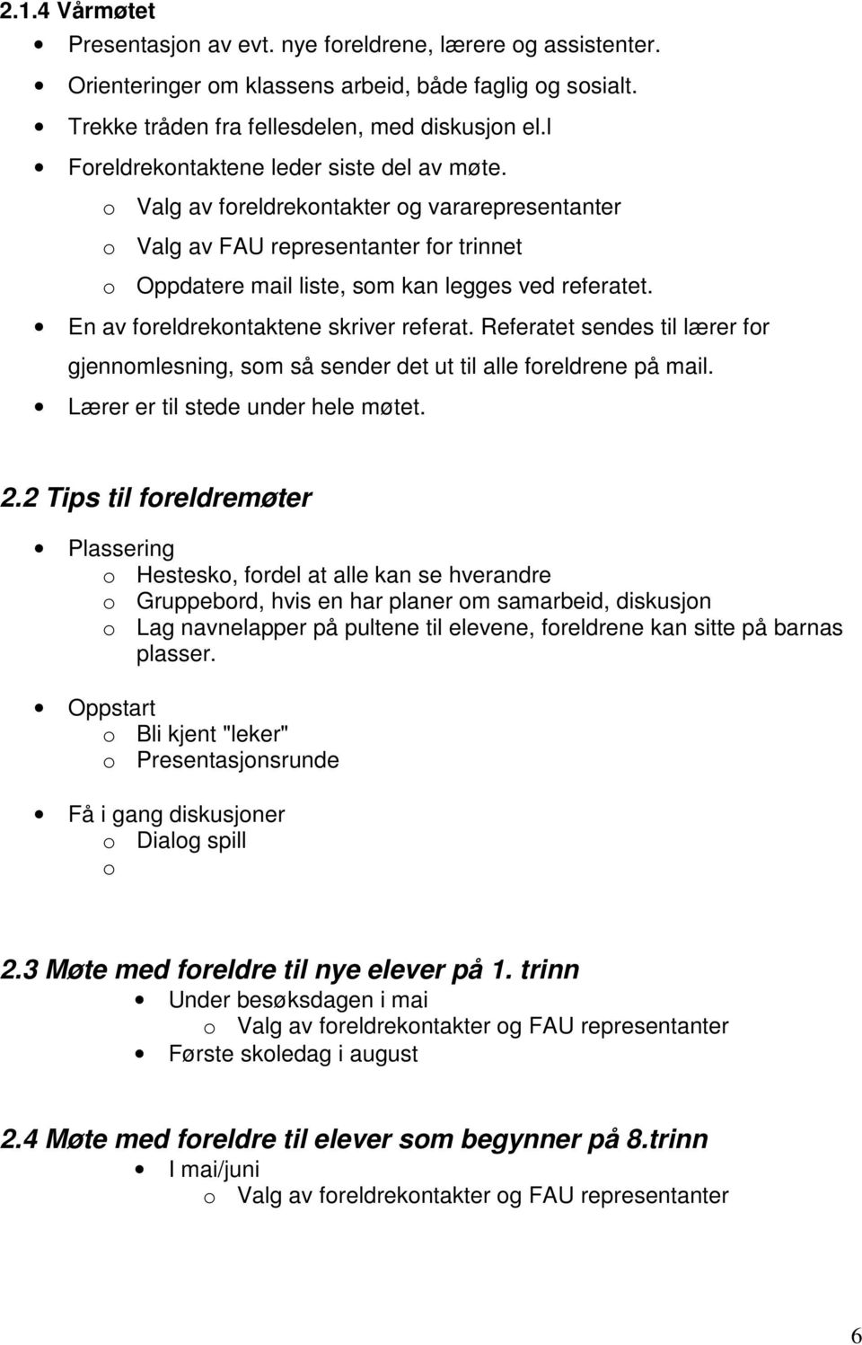 En av foreldrekontaktene skriver referat. Referatet sendes til lærer for gjennomlesning, som så sender det ut til alle foreldrene på mail. Lærer er til stede under hele møtet. 2.