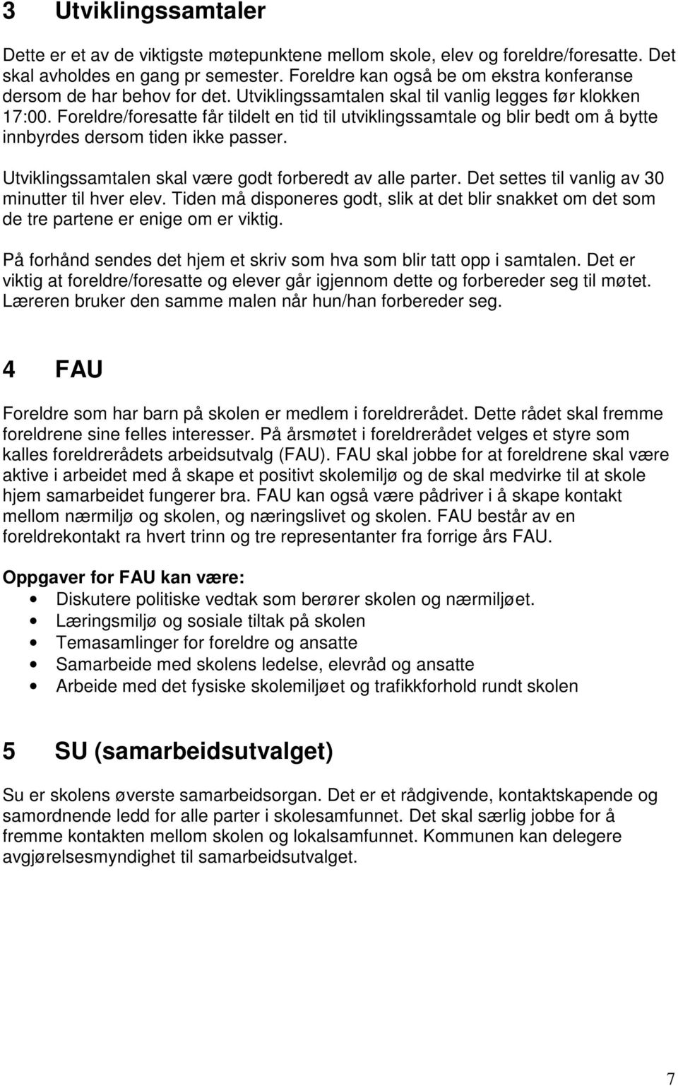 Foreldre/foresatte får tildelt en tid til utviklingssamtale og blir bedt om å bytte innbyrdes dersom tiden ikke passer. Utviklingssamtalen skal være godt forberedt av alle parter.