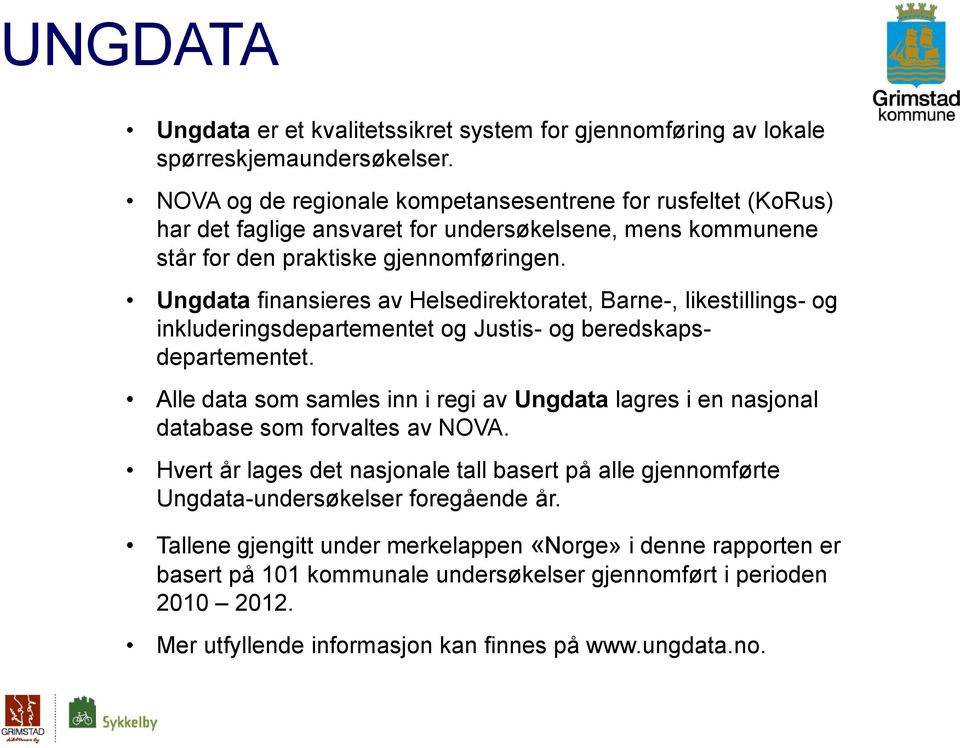 Ungdata finansieres av Helsedirektoratet, Barne-, likestillings- og inkluderingsdepartementet og Justis- og beredskapsdepartementet.