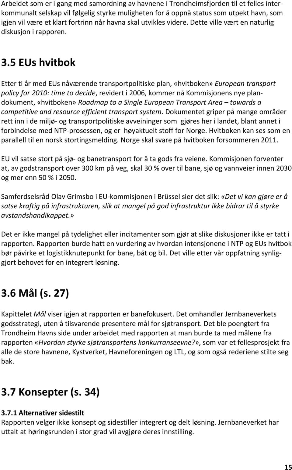 5 EUs hvitbok Etter ti år med EUs nåværende transportpolitiske plan, «hvitboken» European transport policy for 2010: time to decide, revidert i 2006, kommer nå Kommisjonens nye plandokument,