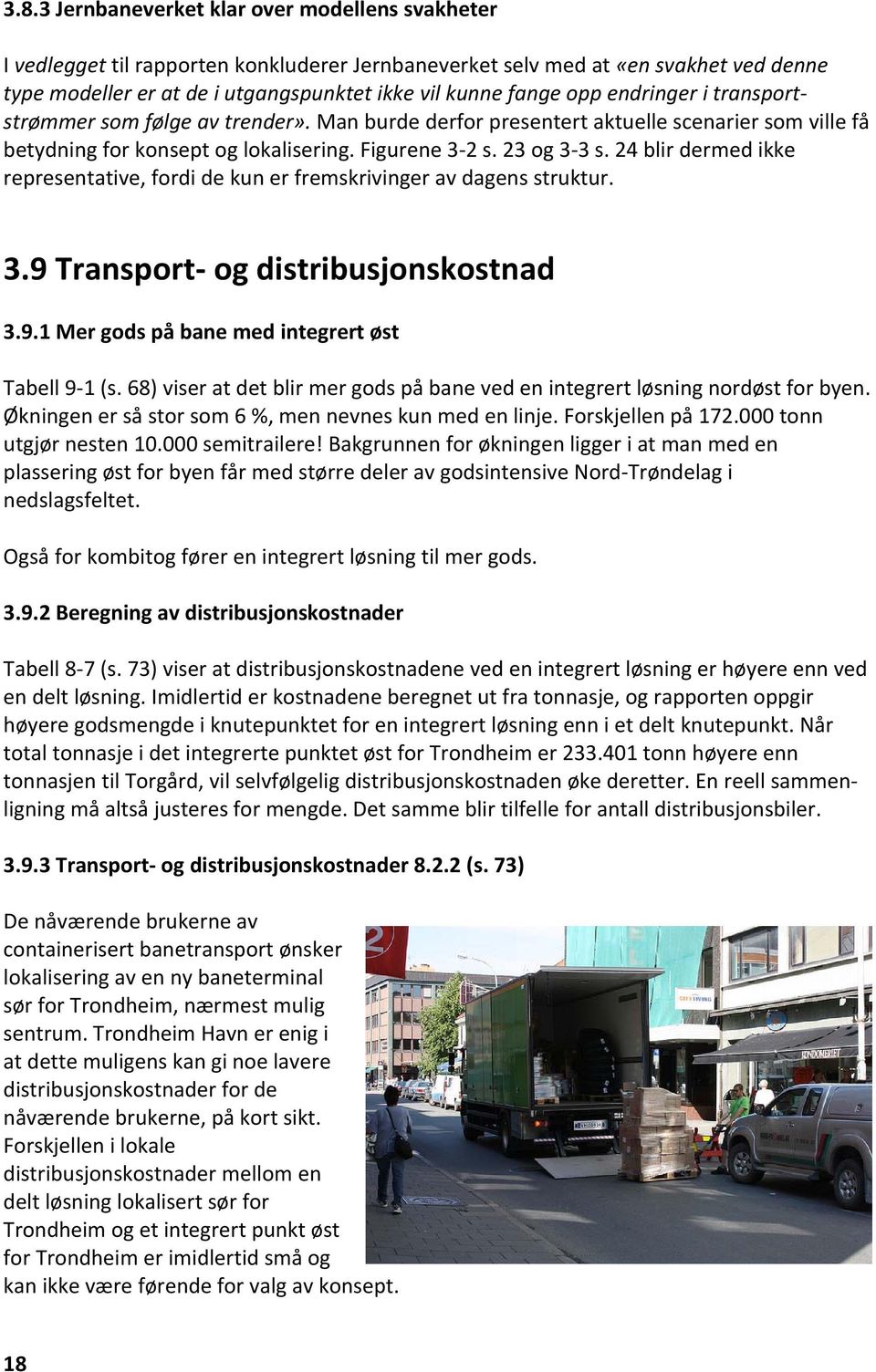24 blir dermed ikke representative, fordi de kun er fremskrivinger av dagens struktur. 3.9 Transport og distribusjonskostnad 3.9.1 Mer gods på bane med integrert øst Tabell 9 1 (s.