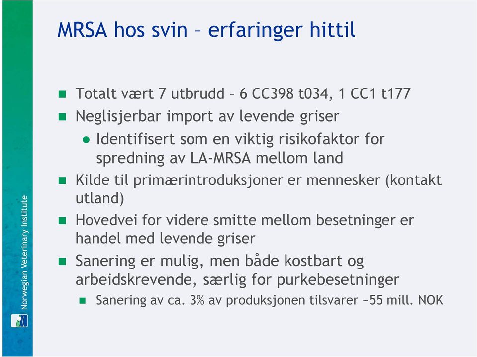 mennesker (kontakt utland) Hovedvei for videre smitte mellom besetninger er handel med levende griser Sanering er