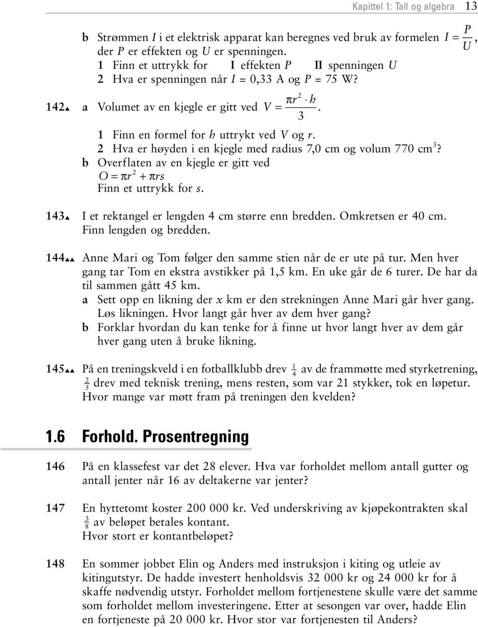 Hv er høyden i en kjegle med rdius 7,0 cm og volum 770 cm? Overflten v en kjegle er gitt ved O= πr + πrs Finn et uttrykk for s. I et rektngel er lengden cm større enn bredden. Omkretsen er 0 cm.