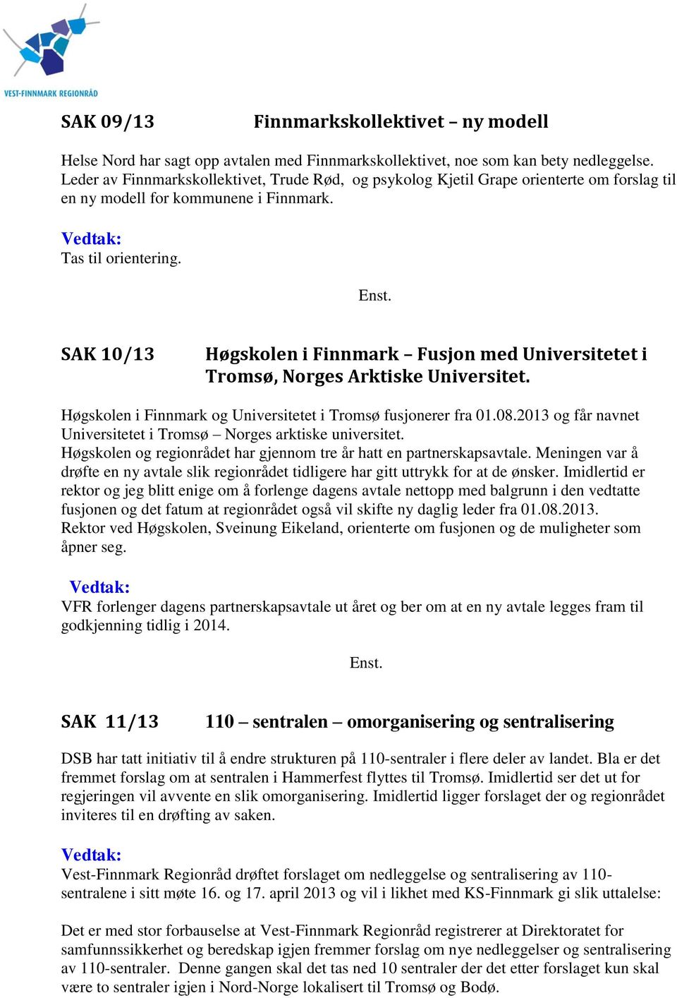 SAK 10/13 Høgskolen i Finnmark Fusjon med Universitetet i Tromsø, Norges Arktiske Universitet. Høgskolen i Finnmark og Universitetet i Tromsø fusjonerer fra 01.08.