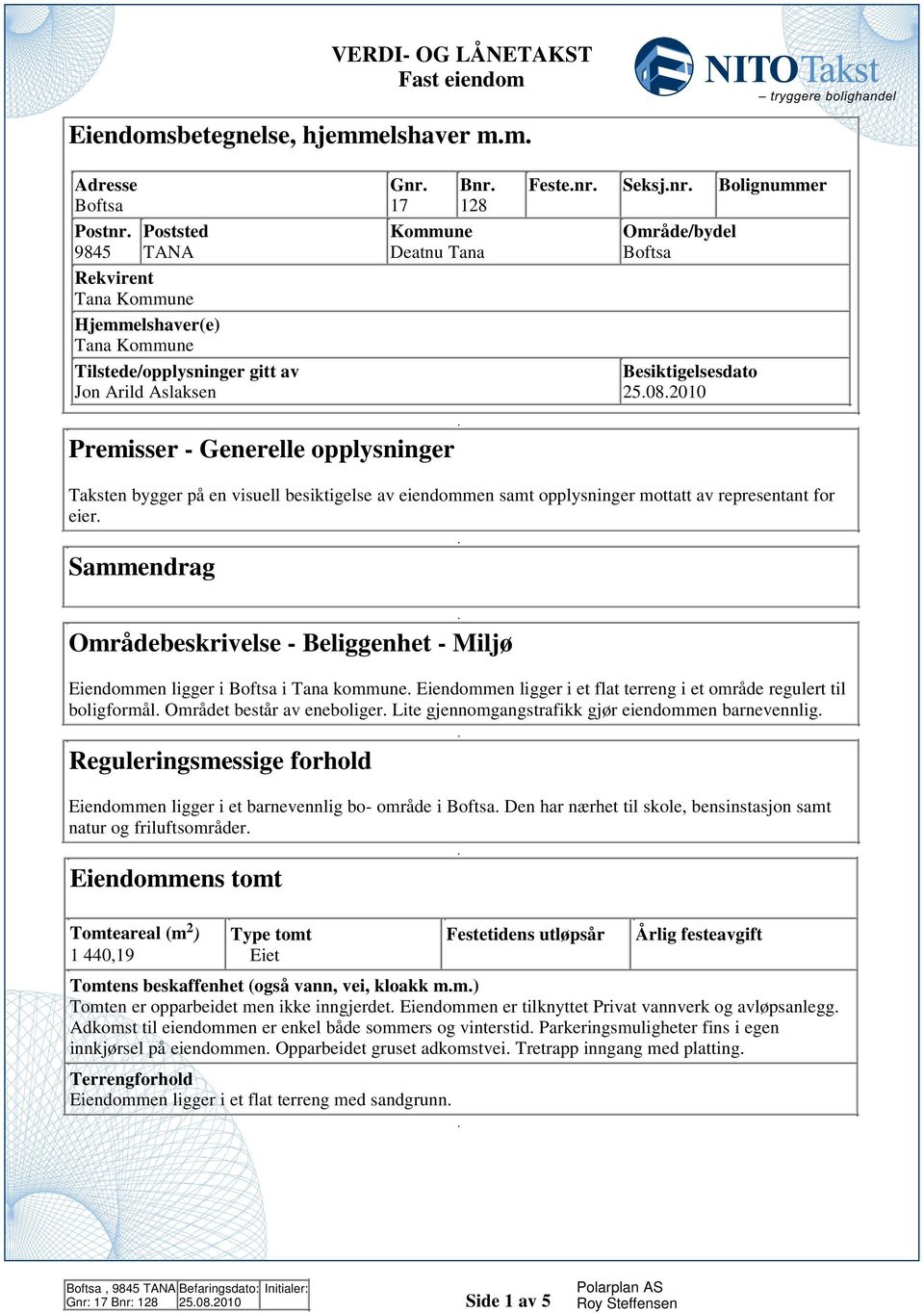 mottatt av representant for eier Sammendrag Områdebeskrivelse - Beliggenhet - Miljø Eiendommen ligger i Boftsa i Tana kommune Eiendommen ligger i et flat terreng i et område regulert til boligformål