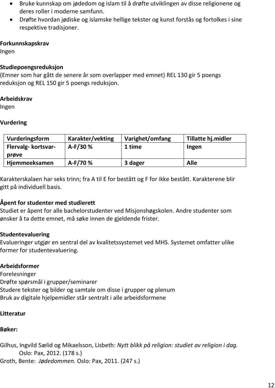 Forkunnskapskrav Ingen Studiepoengsreduksjon (Emner som har gått de senere år som overlapper med emnet) REL 130 gir 5 poengs reduksjon og REL 150 gir 5 poengs reduksjon.