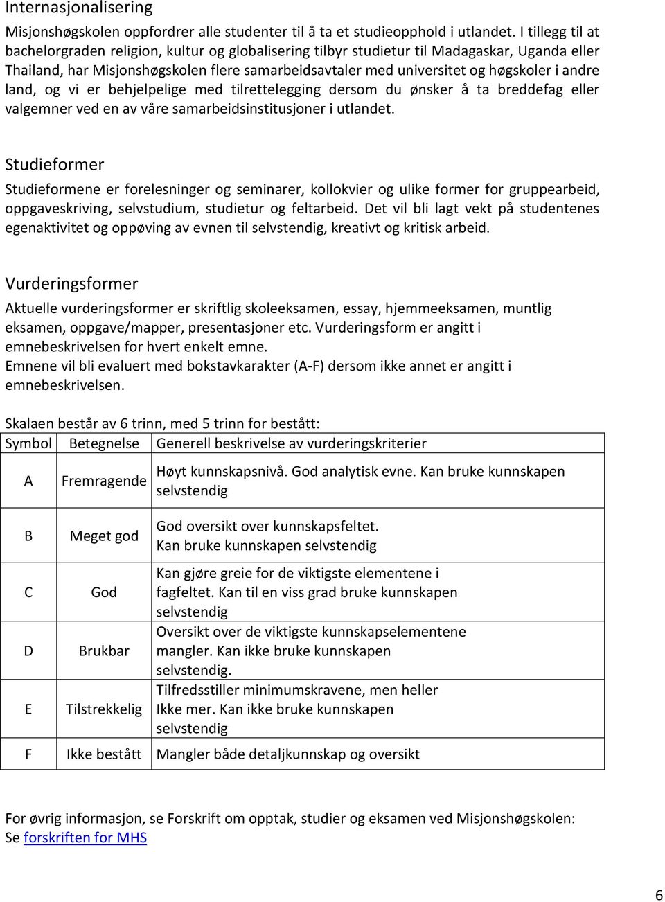 andre land, og vi er behjelpelige med tilrettelegging dersom du ønsker å ta breddefag eller valgemner ved en av våre samarbeidsinstitusjoner i utlandet.