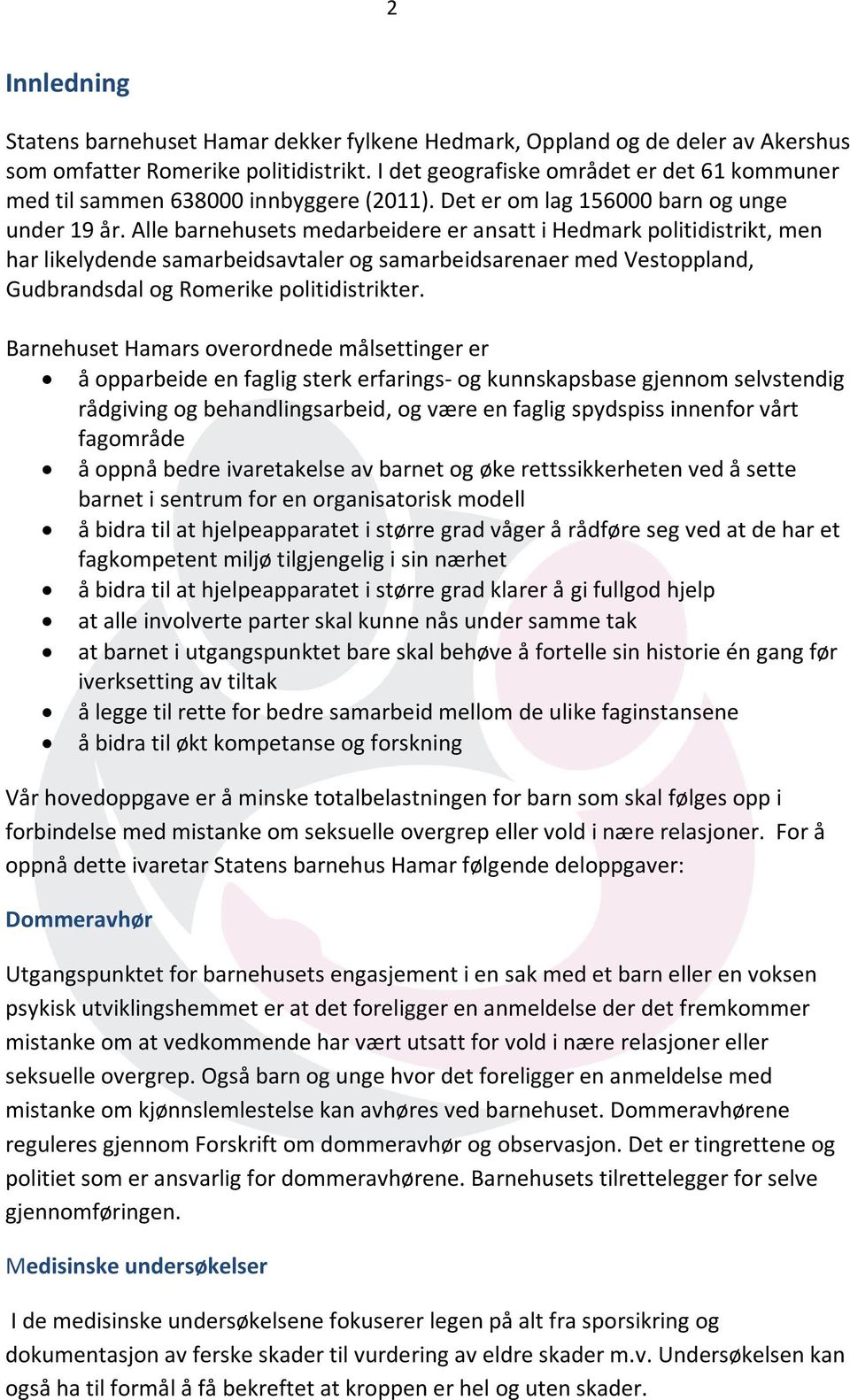 Alle barnehusets medarbeidere er ansatt i Hedmark politidistrikt, men har likelydende samarbeidsavtaler og samarbeidsarenaer med Vestoppland, Gudbrandsdal og Romerike politidistrikter.