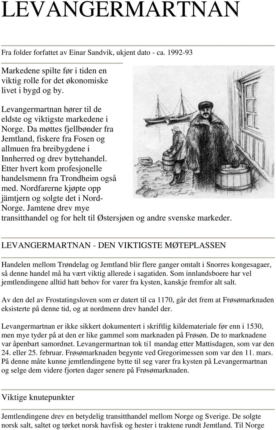 Etter hvert kom profesjonelle handelsmenn fra Trondheim også med. Nordfarerne kjøpte opp jämtjern og solgte det i Nord- Norge.