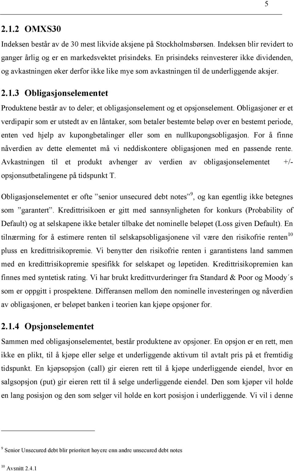 3 Obligasjonselementet Produktene består av to deler; et obligasjonselement og et opsjonselement.