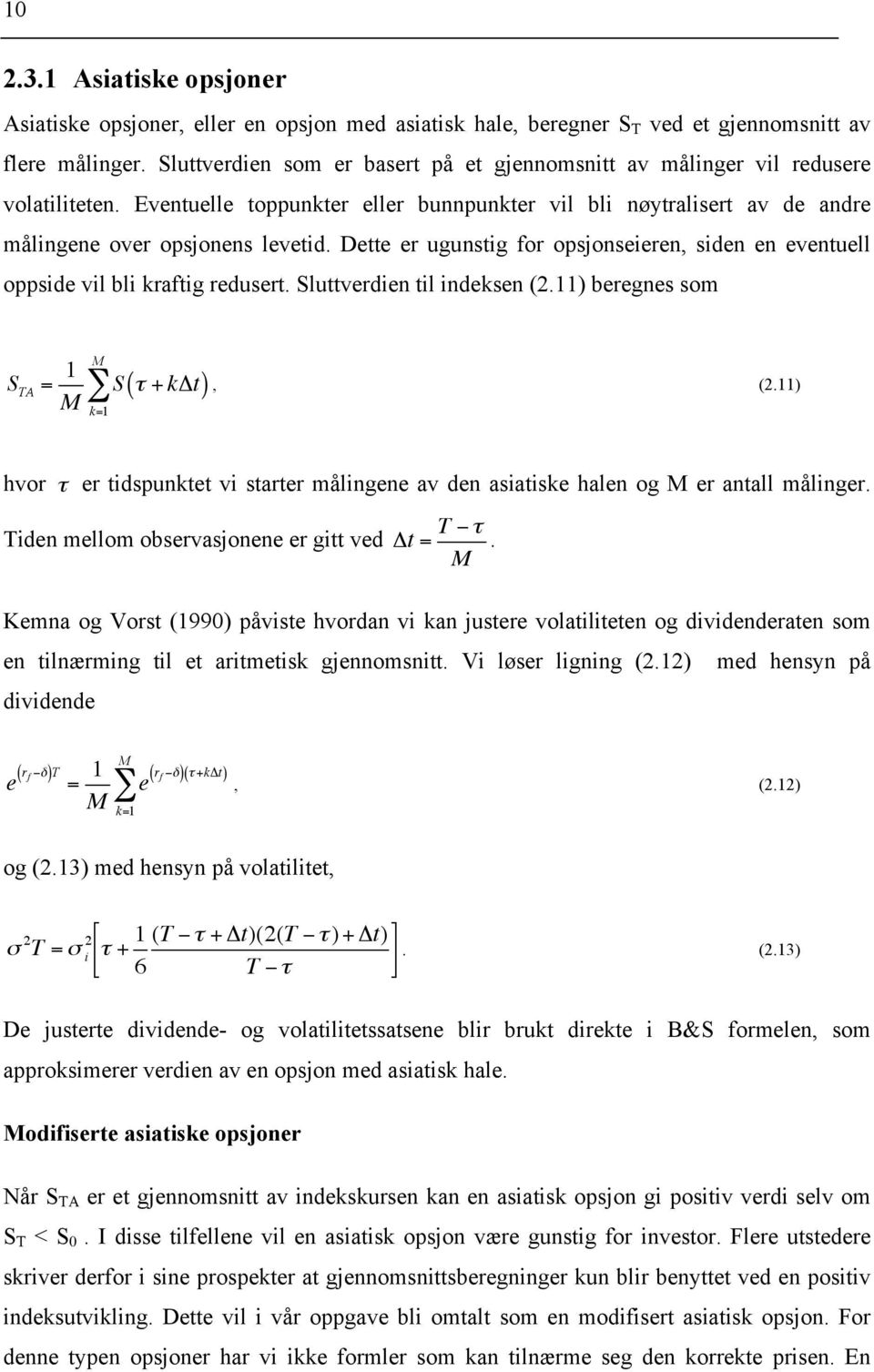 Dette er ugunstig for opsjonseieren, siden en eventuell oppside vil bli kraftig redusert. Sluttverdien til indeksen (2.11) beregnes som S TA = 1 M M k=1 ( ) S τ + kδt, (2.