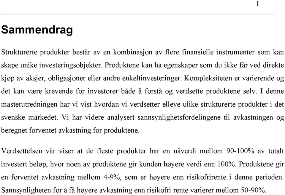 Kompleksiteten er varierende og det kan være krevende for investorer både å forstå og verdsette produktene selv.