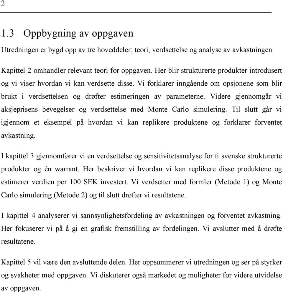 Videre gjennomgår vi aksjeprisens bevegelser og verdsettelse med Monte Carlo simulering. Til slutt går vi igjennom et eksempel på hvordan vi kan replikere produktene og forklarer forventet avkastning.