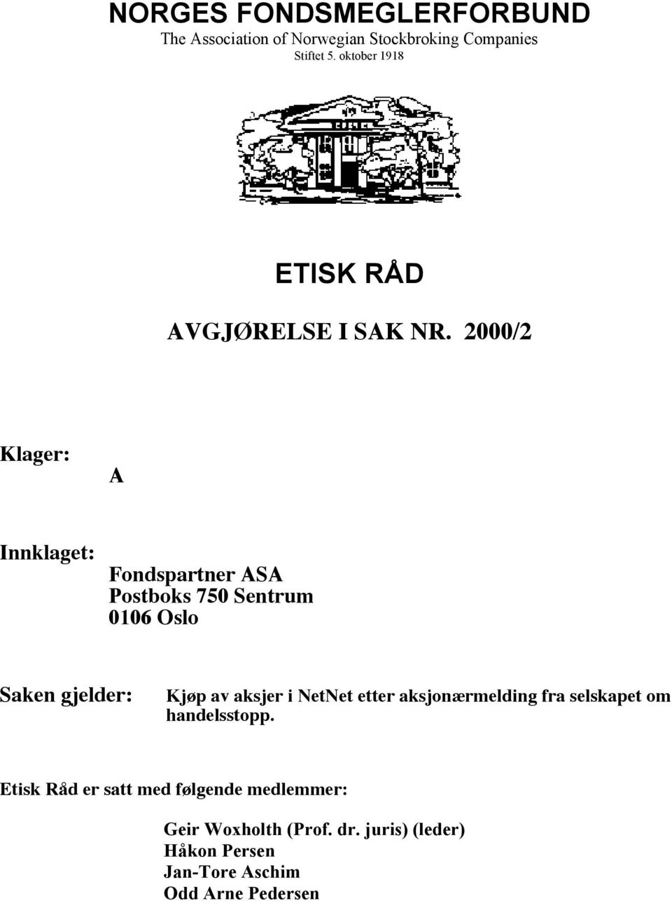 2000/2 Klager: A Innklaget: Fondspartner ASA Postboks 750 Sentrum 0106 Oslo Saken gjelder: Kjøp av aksjer i