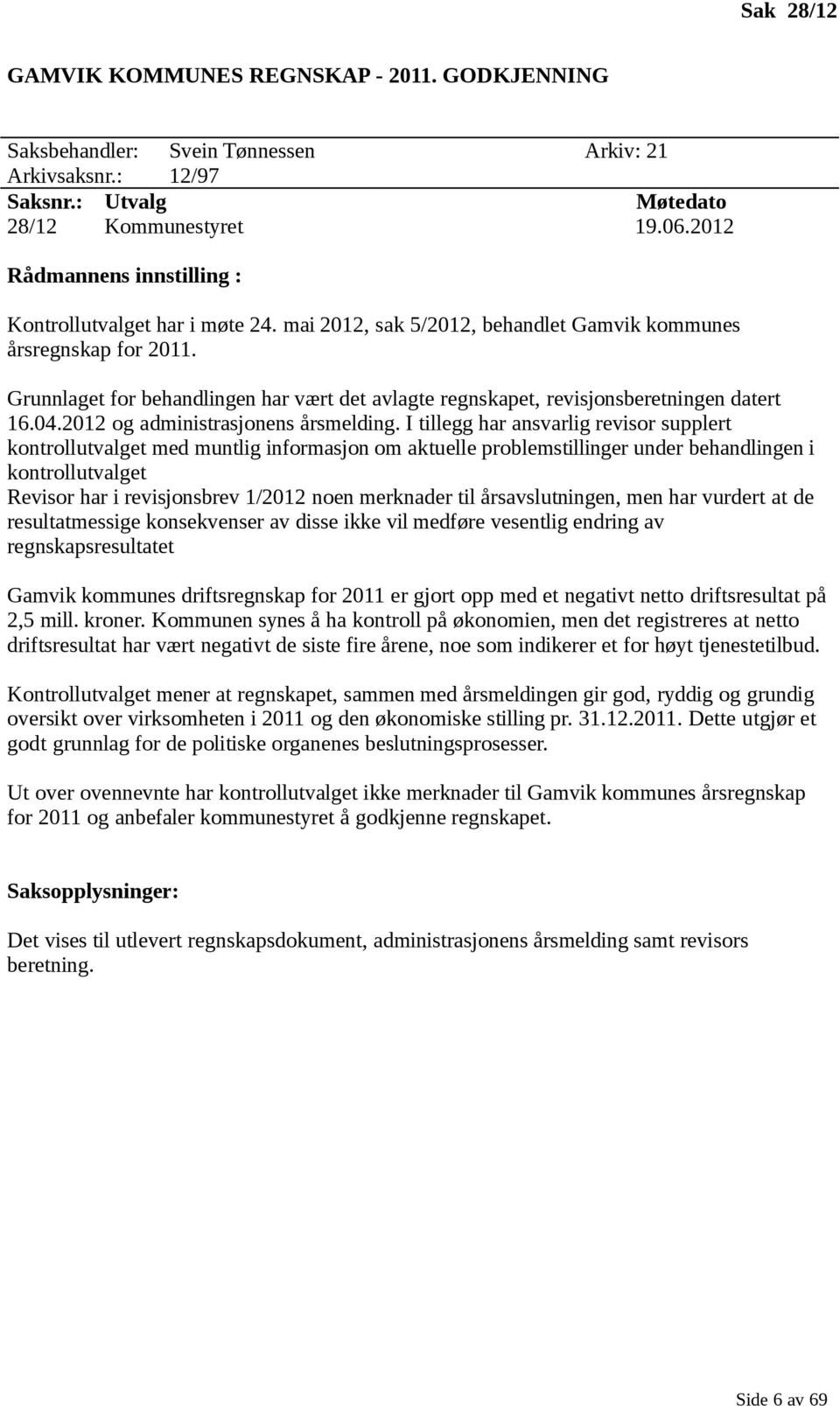 Grunnlaget for behandlingen har vært det avlagte regnskapet, revisjonsberetningen datert 16.04.2012 og administrasjonens årsmelding.