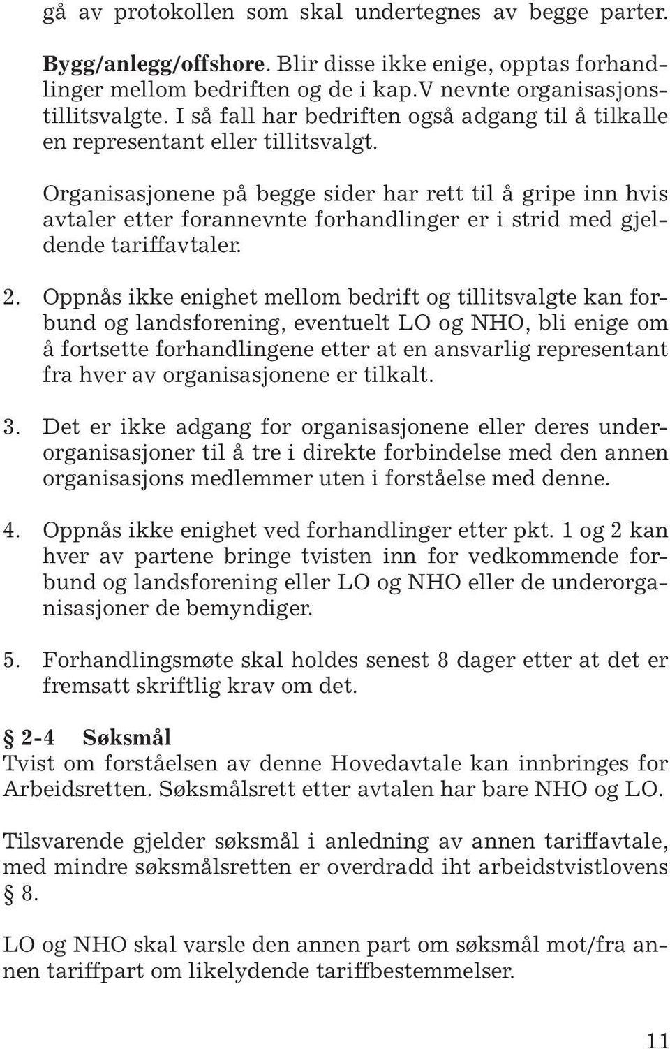 Organisasjonene på begge sider har rett til å gripe inn hvis avtaler etter forannevnte forhandlinger er i strid med gjeldende tariffavtaler. 2.