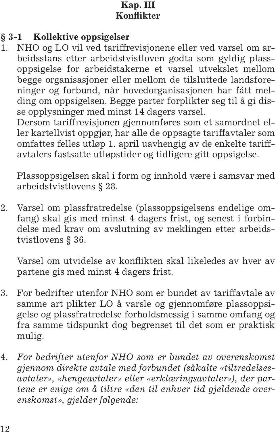 mellom de tilsluttede landsforeninger og forbund, når hovedorganisasjonen har fått melding om oppsigelsen. Begge parter forplikter seg til å gi disse opplysninger med minst 14 dagers varsel.