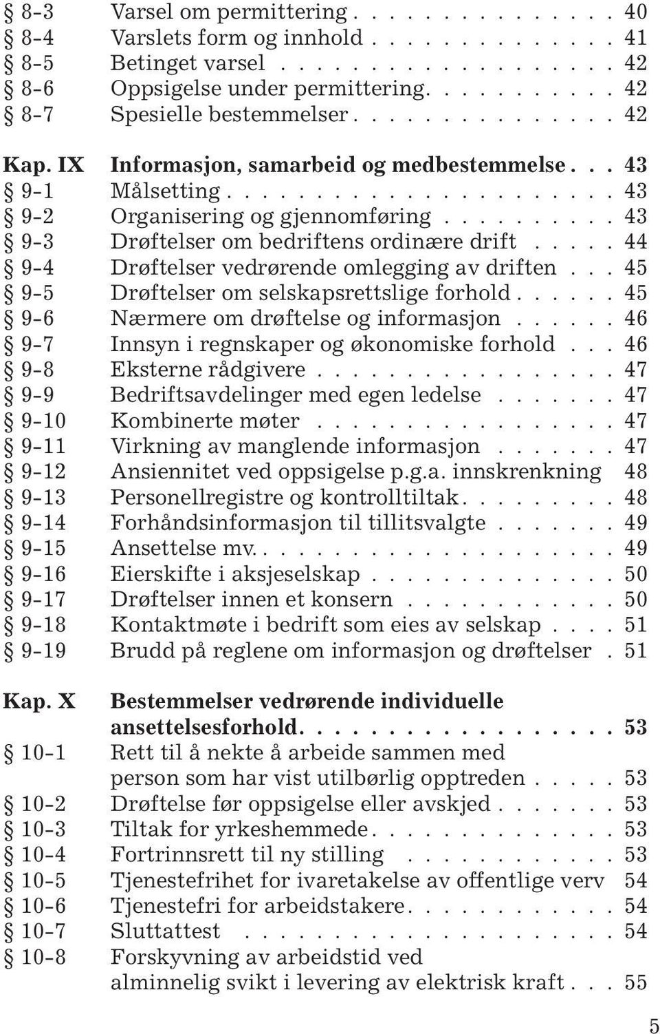 .... 44 9-4 Drøftelser vedrørende omlegging av driften... 45 9-5 Drøftelser om selskapsrettslige forhold...... 45 9-6 Nærmere om drøftelse og informasjon.