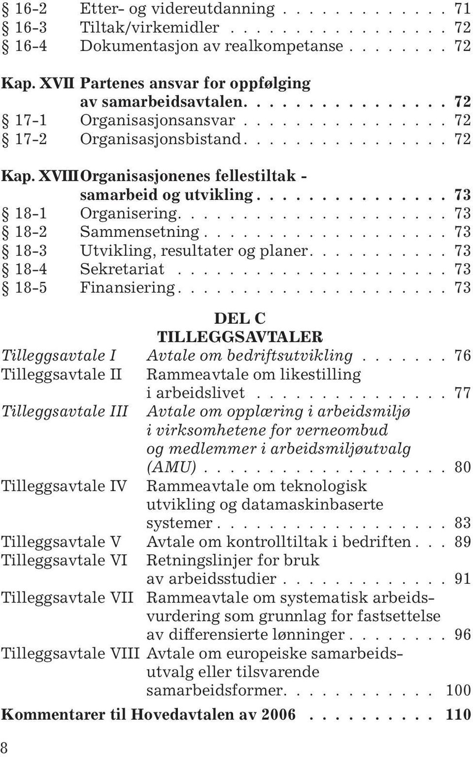 XVIII Organisasjonenes fellestiltak - samarbeid og utvikling............... 73 18-1 Organisering..................... 73 18-2 Sammensetning................... 73 18-3 Utvikling, resultater og planer.