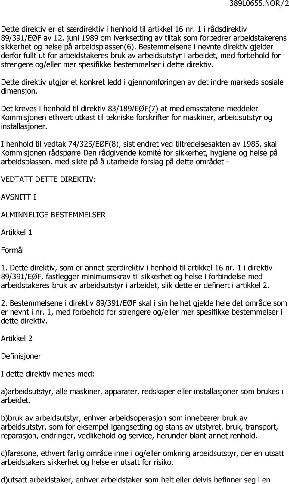 Bestemmelsene i nevnte direktiv gjelder derfor fullt ut for arbeidstakeres bruk av arbeidsutstyr i arbeidet, med forbehold for strengere og/eller mer spesifikke bestemmelser i dette direktiv.