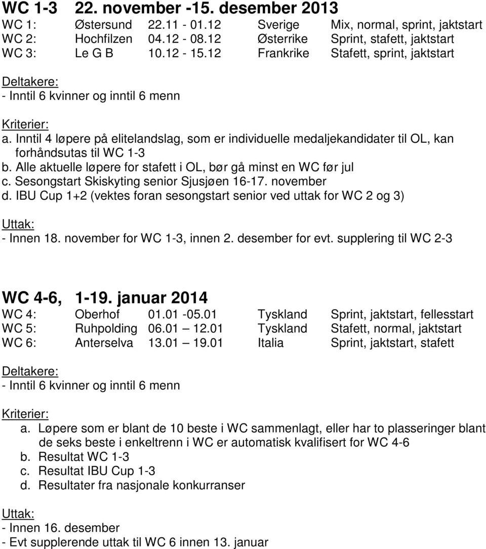 Alle aktuelle løpere for stafett i OL, bør gå minst en WC før jul c. Sesongstart Skiskyting senior Sjusjøen 16-17. november d.