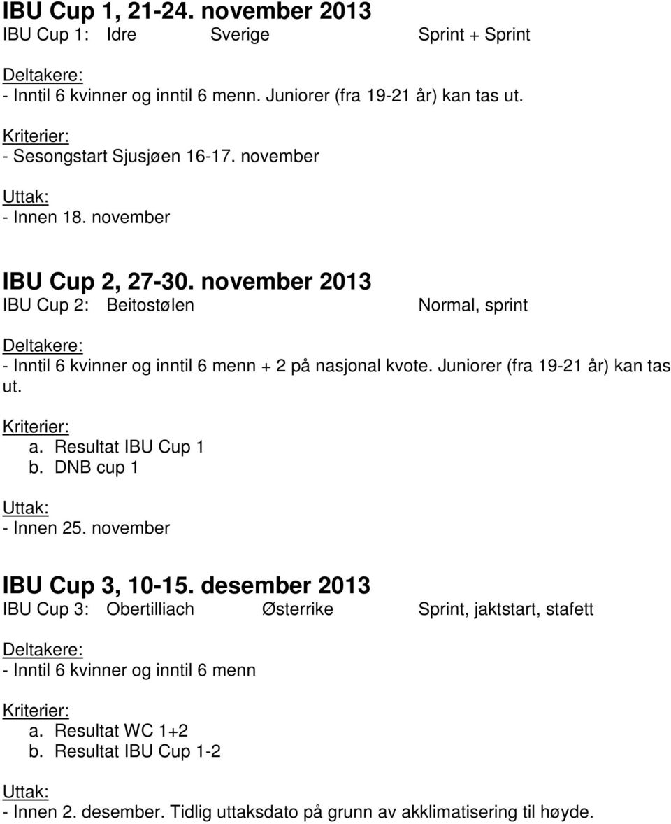 Juniorer (fra 19-21 år) kan tas ut. a. Resultat IBU Cup 1 b. DNB cup 1 - Innen 25. november IBU Cup 3, 10-15.