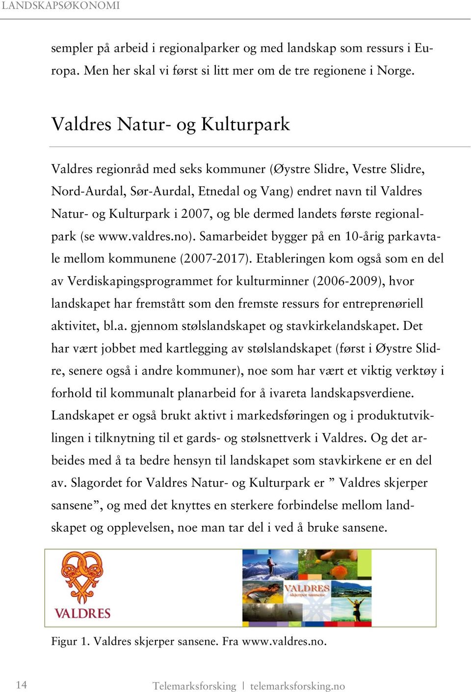 dermed landets første regionalpark (se www.valdres.no). Samarbeidet bygger på en 10-årig parkavtale mellom kommunene (2007-2017).
