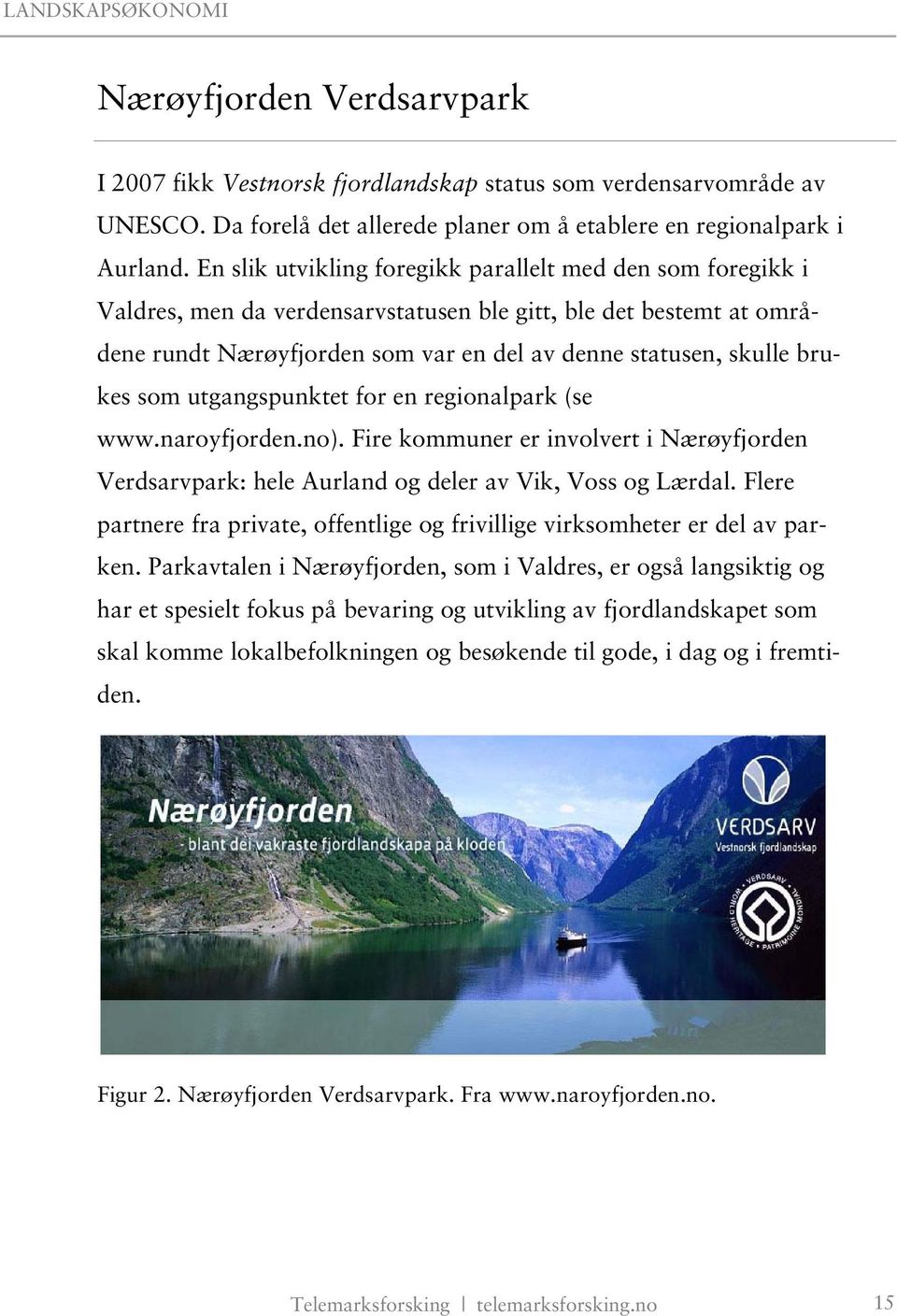 som utgangspunktet for en regionalpark (se www.naroyfjorden.no). Fire kommuner er involvert i Nærøyfjorden Verdsarvpark: hele Aurland og deler av Vik, Voss og Lærdal.