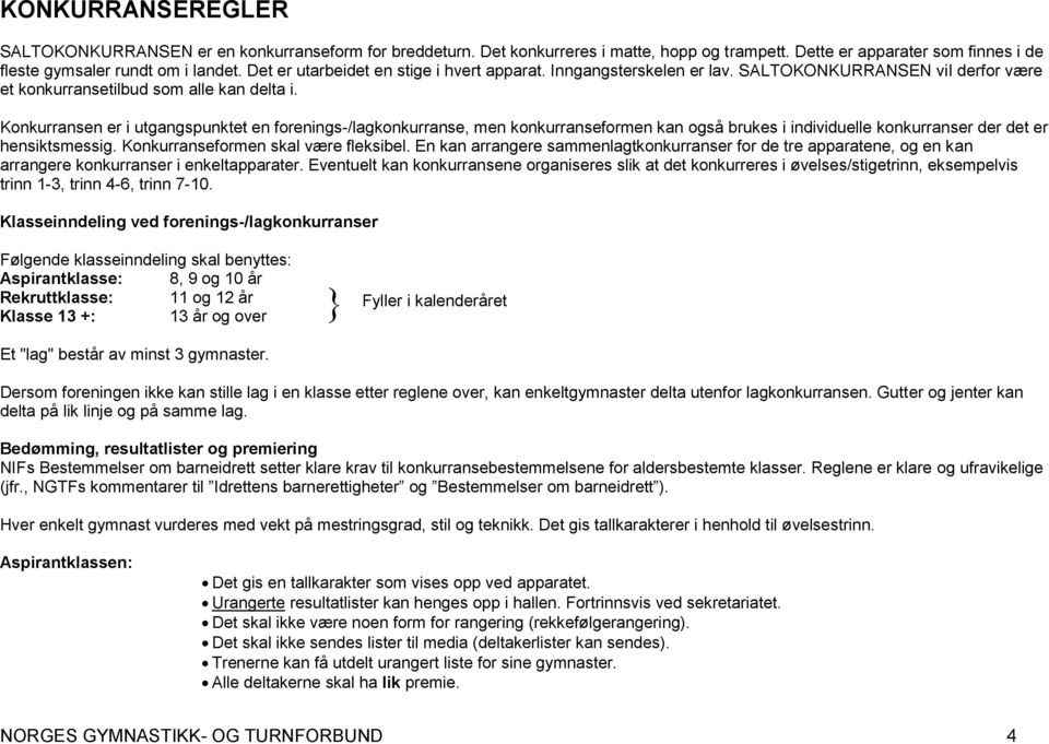 Konkurransen er i utgangspunktet en forenings-/lagkonkurranse, men konkurranseformen kan også brukes i individuelle konkurranser der det er hensiktsmessig. Konkurranseformen skal være fleksibel.