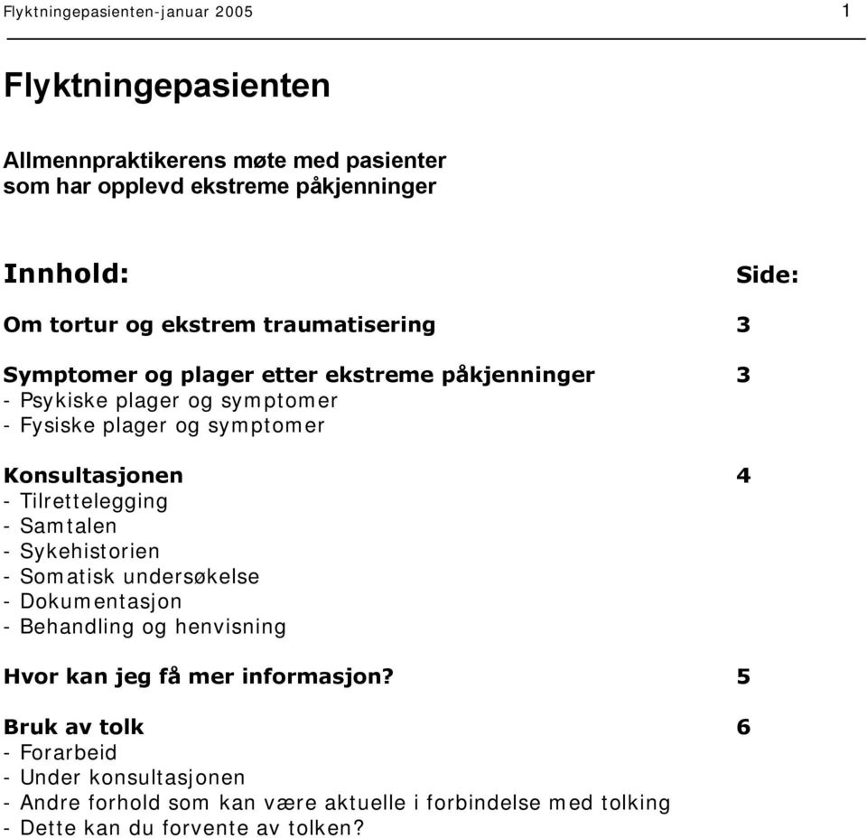 Konsultasjonen 4 - Tilrettelegging - Samtalen - Sykehistorien - Somatisk undersøkelse - Dokumentasjon - Behandling og henvisning Hvor kan jeg få mer