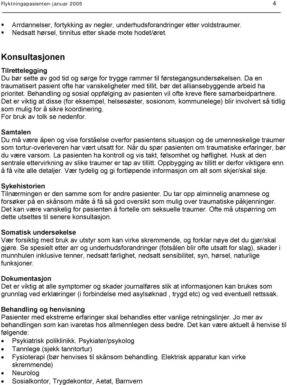 Da en traumatisert pasient ofte har vanskeligheter med tillit, bør det alliansebyggende arbeid ha prioritet. Behandling og sosial oppfølging av pasienten vil ofte kreve flere samarbeidpartnere.