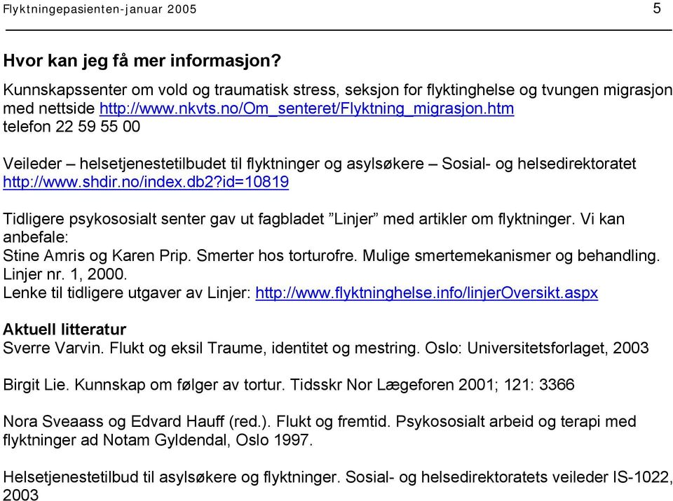 id=10819 Tidligere psykososialt senter gav ut fagbladet Linjer med artikler om flyktninger. Vi kan anbefale: Stine Amris og Karen Prip. Smerter hos torturofre. Mulige smertemekanismer og behandling.