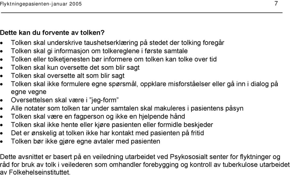 tid Tolken skal kun oversette det som blir sagt Tolken skal oversette alt som blir sagt Tolken skal ikke formulere egne spørsmål, oppklare misforståelser eller gå inn i dialog på egne vegne