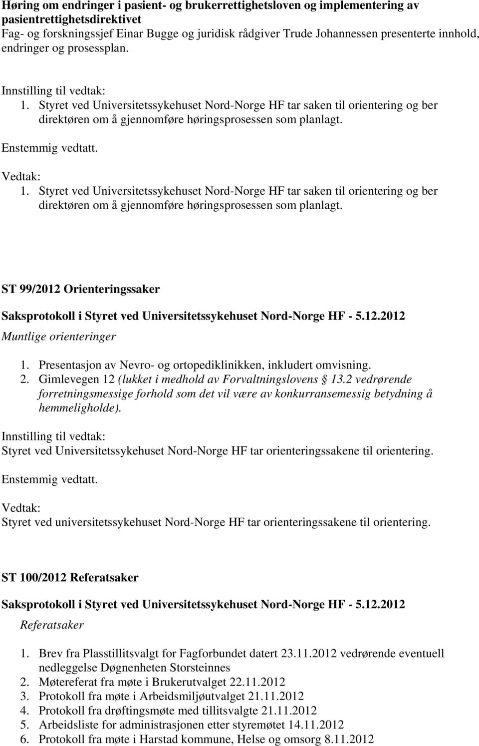 1. Styret ved Universitetssykehuset Nord-Norge HF tar saken til orientering og ber direktøren om å gjennomføre høringsprosessen som planlagt. ST 99/2012 Orienteringssaker Muntlige orienteringer 1.