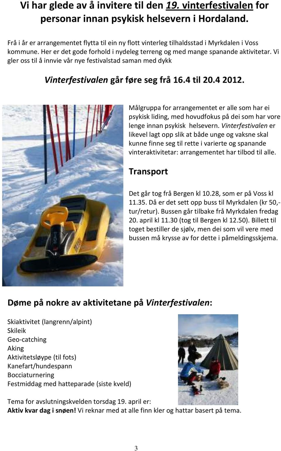 Vi gler oss til å innvie vår nye festivalstad saman med dykk Vinterfestivalen går føre seg frå 16.4 til 20.4 2012.