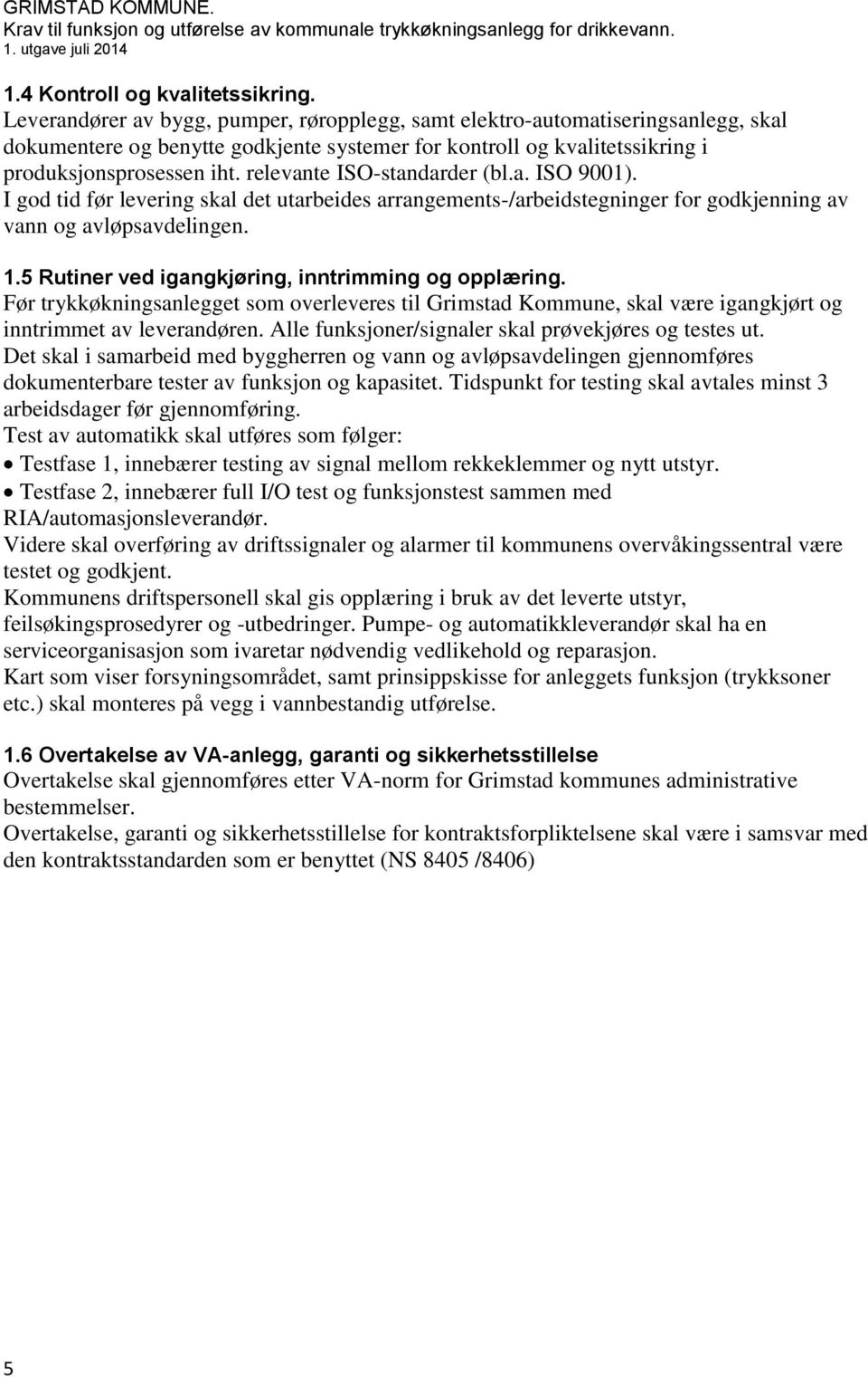 relevante ISO-standarder (bl.a. ISO 9001). I god tid før levering skal det utarbeides arrangements-/arbeidstegninger for godkjenning av vann og avløpsavdelingen. 1.