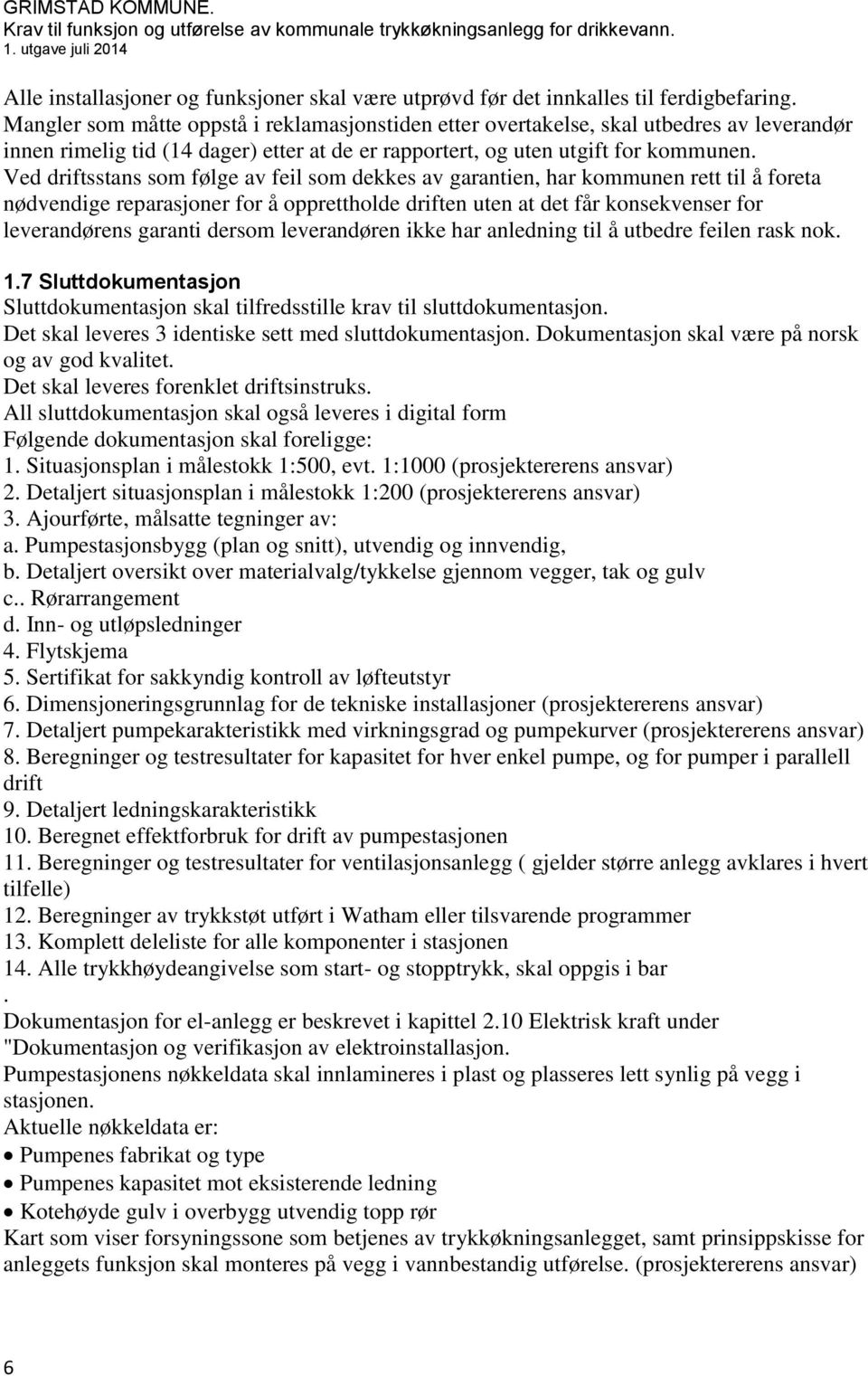 Ved driftsstans som følge av feil som dekkes av garantien, har kommunen rett til å foreta nødvendige reparasjoner for å opprettholde driften uten at det får konsekvenser for leverandørens garanti