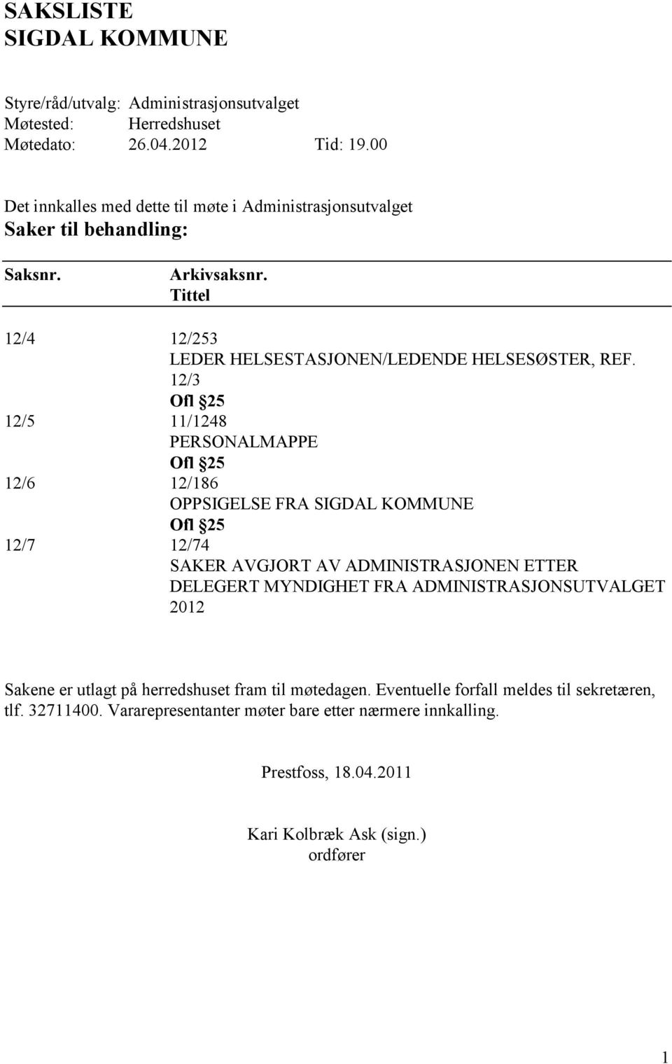 12/3 Ofl 25 12/5 11/1248 PERSONALMAPPE Ofl 25 12/6 12/186 OPPSIGELSE FRA Ofl 25 12/7 12/74 SAKER AVGJORT AV ADMINISTRASJONEN ETTER DELEGERT MYNDIGHET FRA