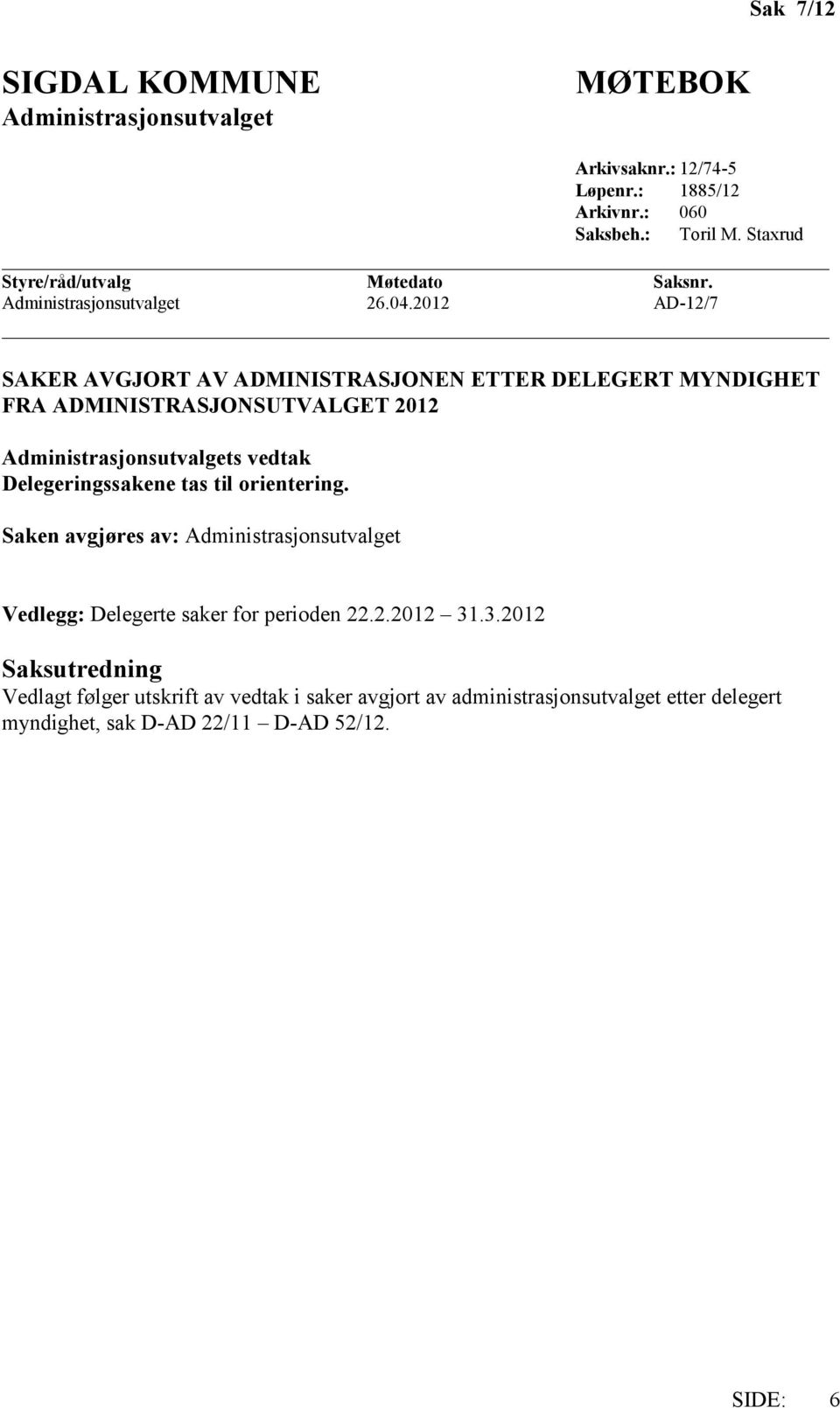 vedtak Delegeringssakene tas til orientering. Saken avgjøres av: Administrasjonsutvalget Vedlegg: Delegerte saker for perioden 22.2.2012 31.