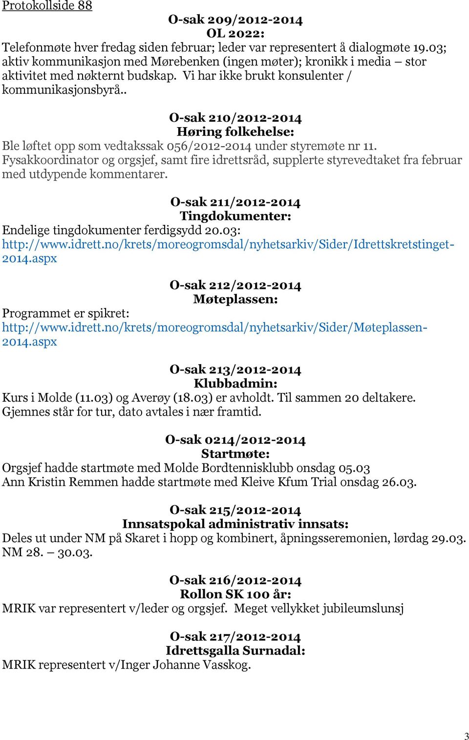 . O-sak 210/2012-2014 Høring folkehelse: Ble løftet opp som vedtakssak 056/2012-2014 under styremøte nr 11.