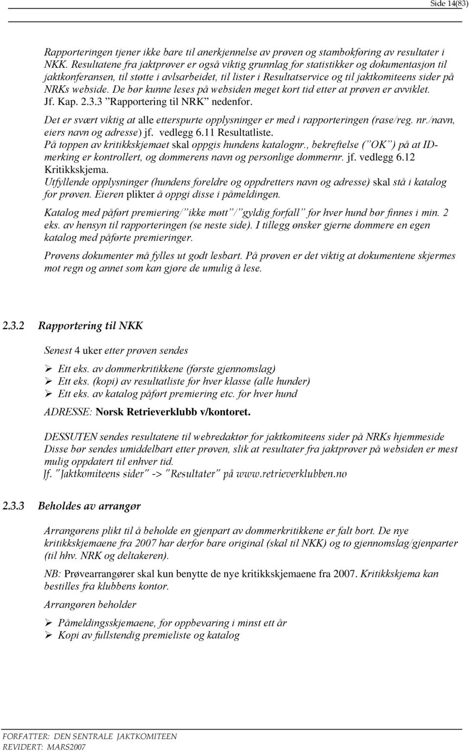 webside. De bør kunne leses på websiden meget kort tid etter at prøven er avviklet. Jf. Kap. 2.3.3 Rapportering til NRK nedenfor.